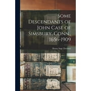 Some Descendants of John Case of Simsbury, Conn., 1656-1909 (Paperback) by Dermott Henry Sage