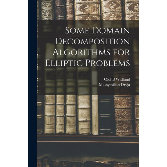 Some Domain Decomposition Algorithms for Elliptic Problems, (Paperback)