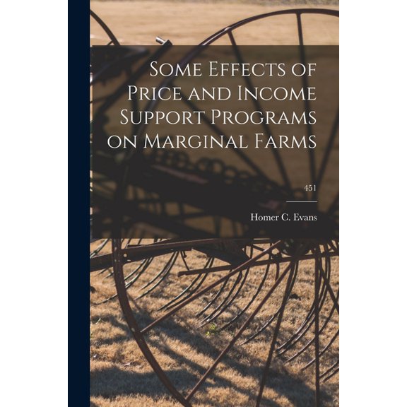 Some Effects of Price and Income Support Programs on Marginal Farms; 451, (Paperback)