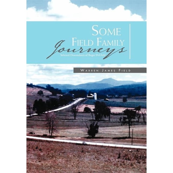 Some Field Family Journeys: Selected Descendants of Roger Del Feld (Hardcover)