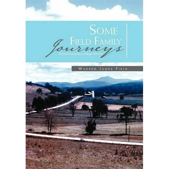 Some Field Family Journeys: Selected Descendants of Roger Del Feld (Hardcover)