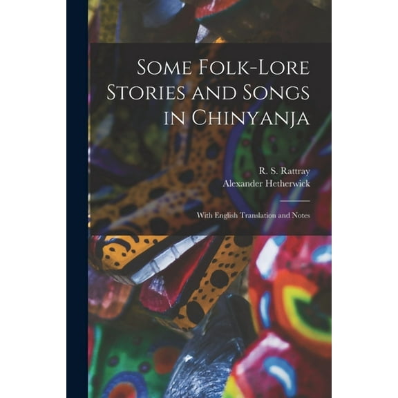 Some Folk-lore Stories and Songs in Chinyanja: With English Translation and Notes (Paperback)