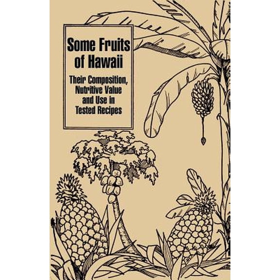 Some Fruits of Hawaii: Their Composition, Nutritive Value and Use in Tested Recipes (Paperback)