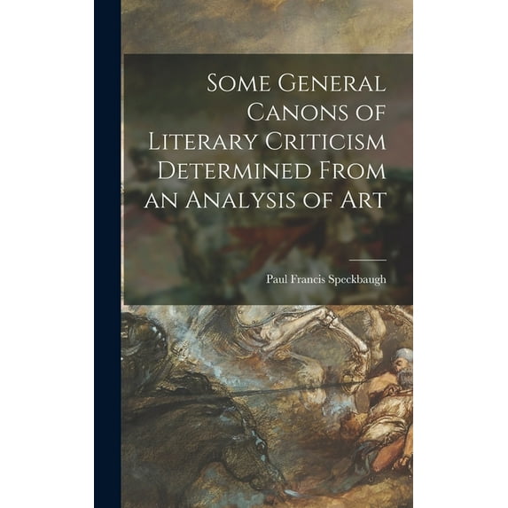 Some General Canons of Literary Criticism Determined From an Analysis of Art, (Hardcover)