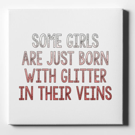 Some Girls Are Just Born with Glitter in Their Veins - 10" x 10" - Decorative Canvas Wall Art - White Edge - 5/8" Gallery Wrapped