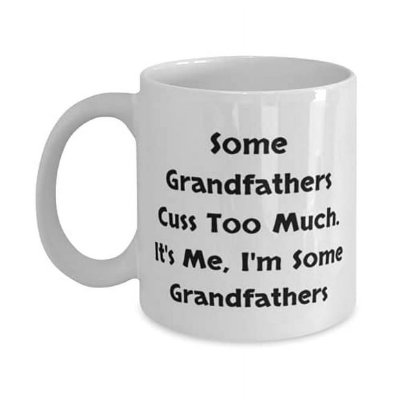 Some Grandfathers Cuss Too Much. It's Me, I'm Some Grandfathers 15oz Mug, Grandfather Present From Grandchild, Love Cup F Granddad
