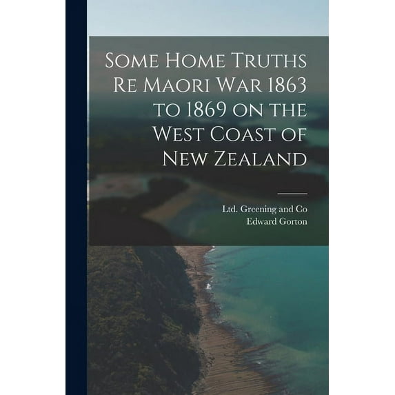 Some Home Truths re Maori War 1863 to 1869 on the West Coast of New Zealand (Paperback)