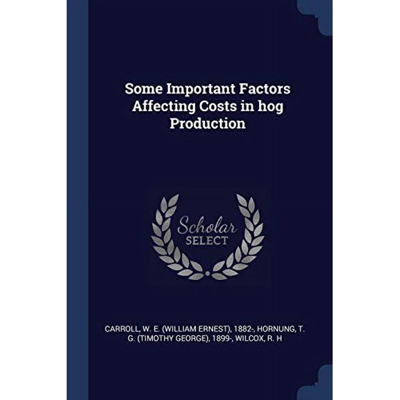 Some Important Factors Affecting Costs in hog Production Paperback 1377023400 9781377023403 W E. 1882- Carroll, T G. 1899- Hornung, R H Wilcox