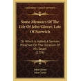 thumbnail image 1 of Some Memoirs Of The Life Of John Glover, Late Of Norwich : To Which Is Added, A Sermon Preached On The Occasion Of His Death (1774) (Paperback), 1 of 1