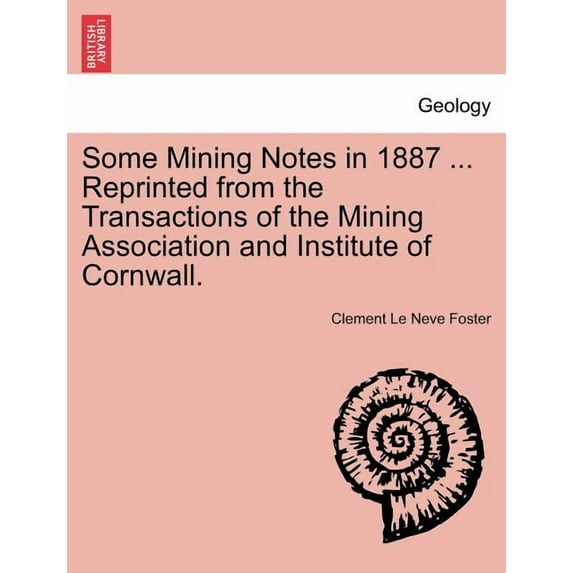 Some Mining Notes in 1887 ... Reprinted from the Transactions of the Mining Association and Institute of Cornwall. (Paperback)