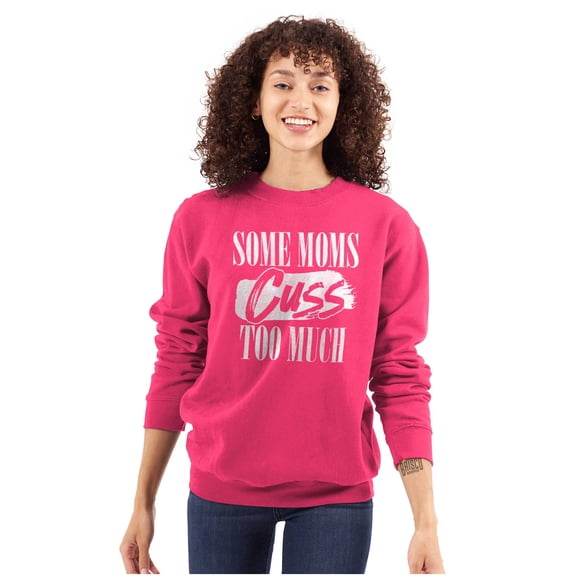 Some Moms Cuss Too Much Funny Mother Women Crewneck Sweatshirt Brisco Brands S