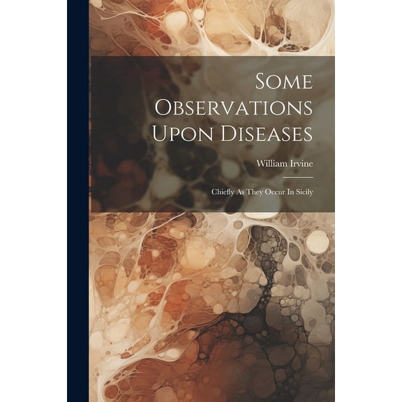 Some Observations Upon Diseases : Chiefly As They Occur In Sicily (Paperback)