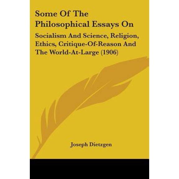 Some of the Philosophical Essays on: Socialism and Science, Religion, Ethics, Critique-Of-Reason and the World-At-Large (1906) Paperback