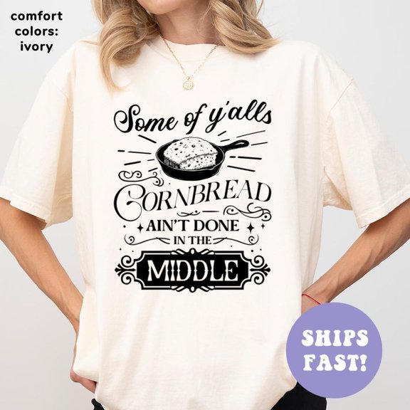Some Of Y Alls Cornbread Ain T Done In The Middle Shirt Southern Humor Shirt Southern Saying Shirt Shirt For Women All Size S-3XL