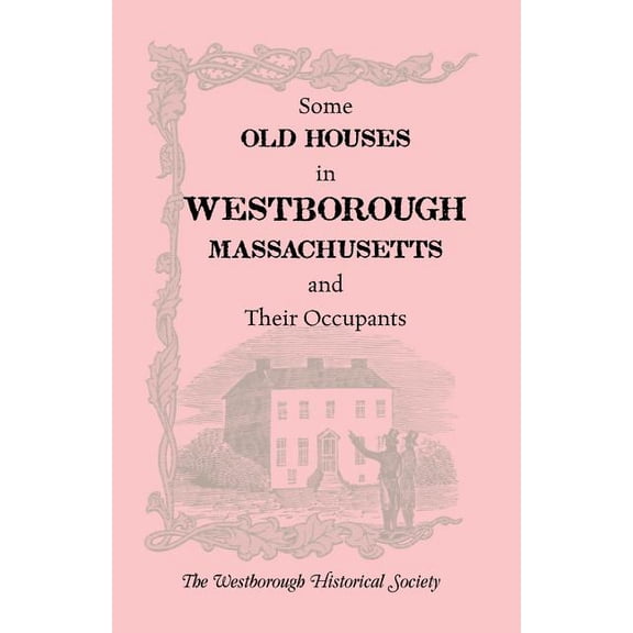 Some Old Houses in Westborough, Massachusetts and Their Occupants. with an Account of the Parkman Diaries