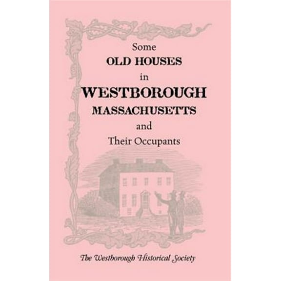 Some Old Houses in Westborough, Massachusetts and Their Occupants. with an Account of the Parkman Diaries