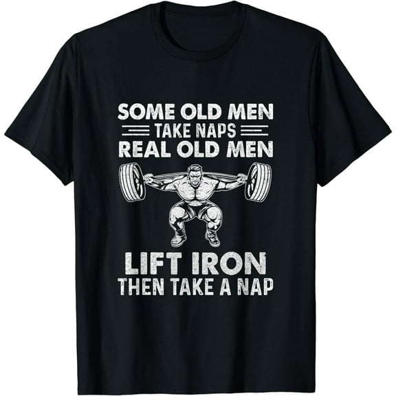 Some Old Men Take Naps Real Old Men Funny Weight Lifting T-Shirt