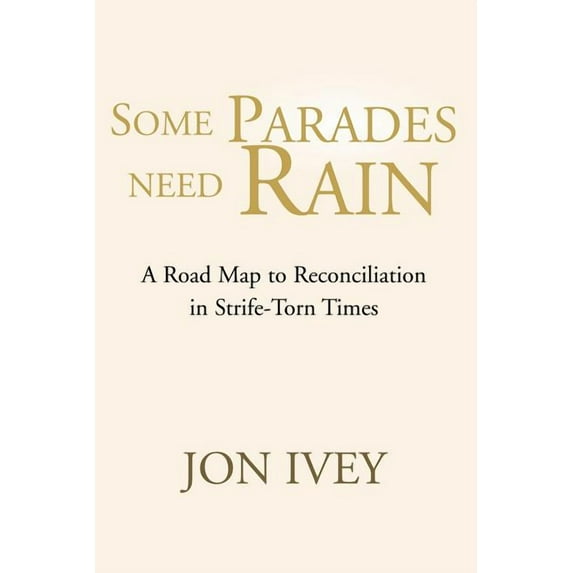 Some Parades Need Rain : A Road Map to Reconciliation in Strife-torn Times