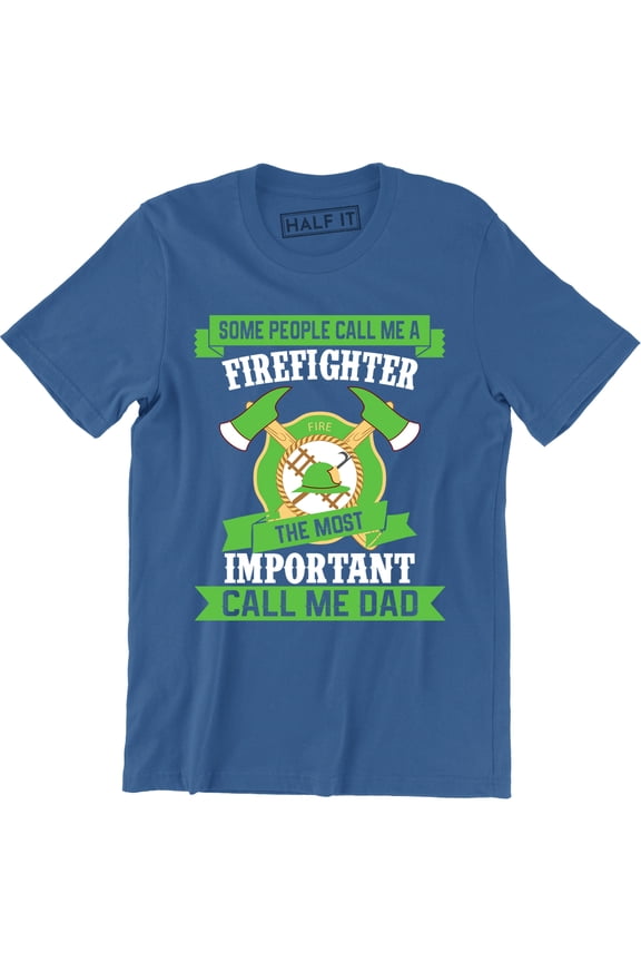 Some People Call Me A Firefighter The Most Important Call Me Dad Funny Slogan T-Shirt
