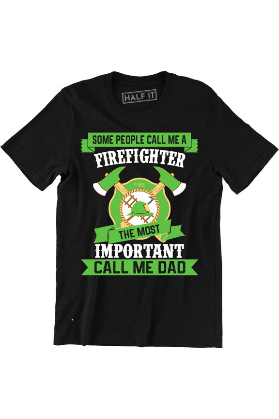 Some People Call Me A Firefighter The Most Important Call Me Dad Slogan All Size S-5XL