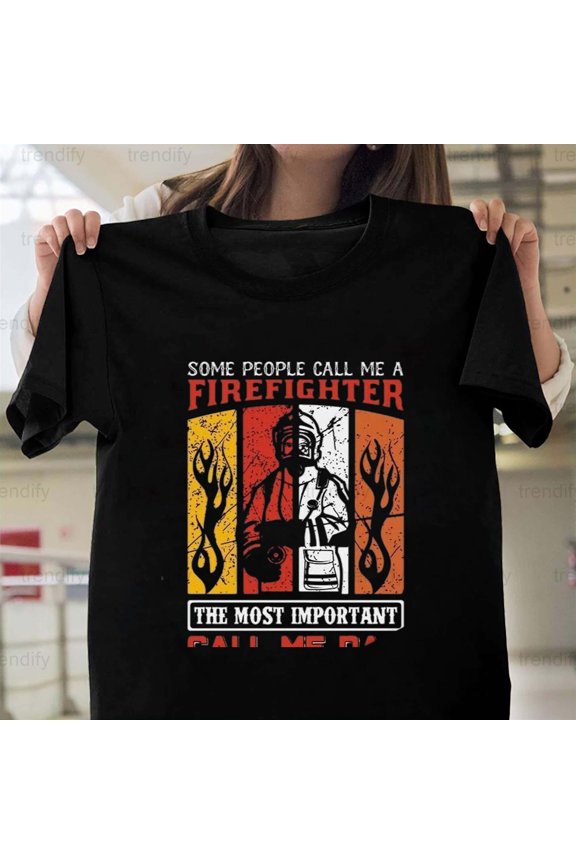 Some People Call Me Firefighter Most Important Call Me Dad H11247 Unisex T-Shirt, Up to 5XL Available