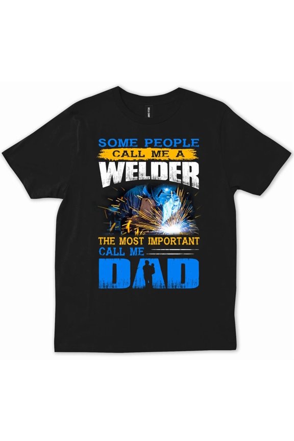Some People Call Me Welder Dad Metal Working Fatherhood Profession Unisex T-Shirt, S-5XL