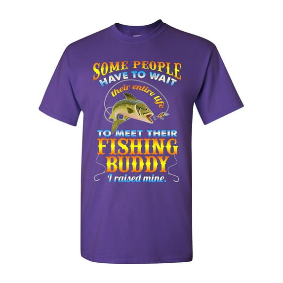 Some People Have To Wait Their Entire Life To Meet Their Fishing Buddy I Raised Mine Funny DT Adult T-Shirt Tee