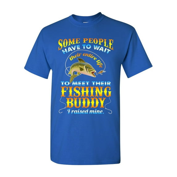 Some People Have To Wait Their Entire Life To Meet Their Fishing Buddy I Raised Mine Funny DT Adult T-Shirt Tee