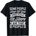 thumbnail image 1 of Some People Sleep All Day And Still Be Sleepy I Am That T-Shirt, 1 of 4