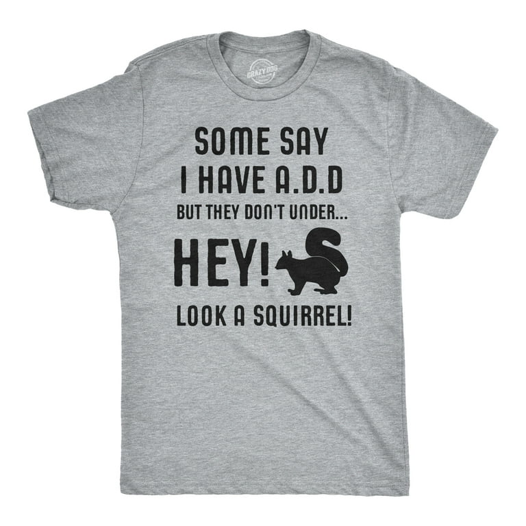 Some Say I Have ADD T-Shirt Some Say I Have ADD T-Shirt