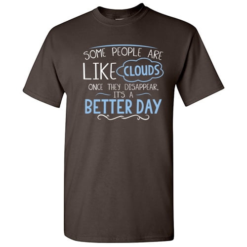 Some People are Like Clouds Once They Disappear It's a Better Day Tee For Gift Lovers Graphic Funny T Shirt For Men