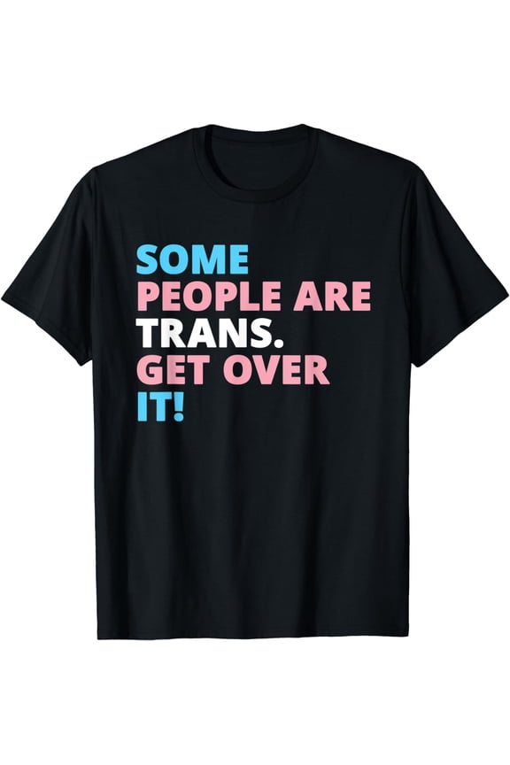 Some People are Trans Get Over It Shirt Transgender Pride