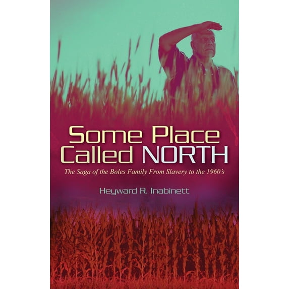 Some Place Called North: The Saga of the Boles Family From Slavery to the 1960's, (Paperback)