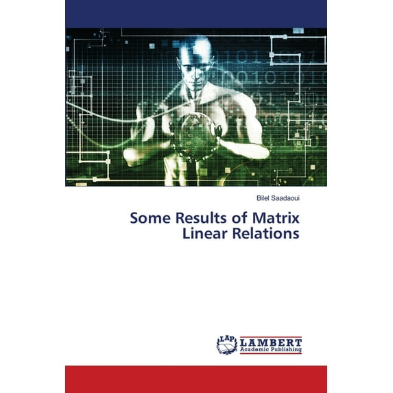 Some Results of Matrix Linear Relations Paperback 6202669225 9786202669221 Bilel Saadaoui