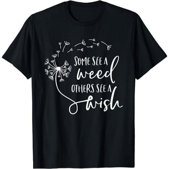 Some See A Weed Others See A Wish Dandelion Positive Sayings T-Shirt