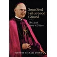 thumbnail image 1 of Some Seed Fell on Good Ground: The Life of Edwin V. O'Hara, (Paperback), 1 of 1