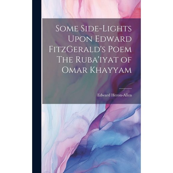 Some Side-lights Upon Edward FitzGerald's Poem The Ruba'iyat of Omar Khayyam (Hardcover)