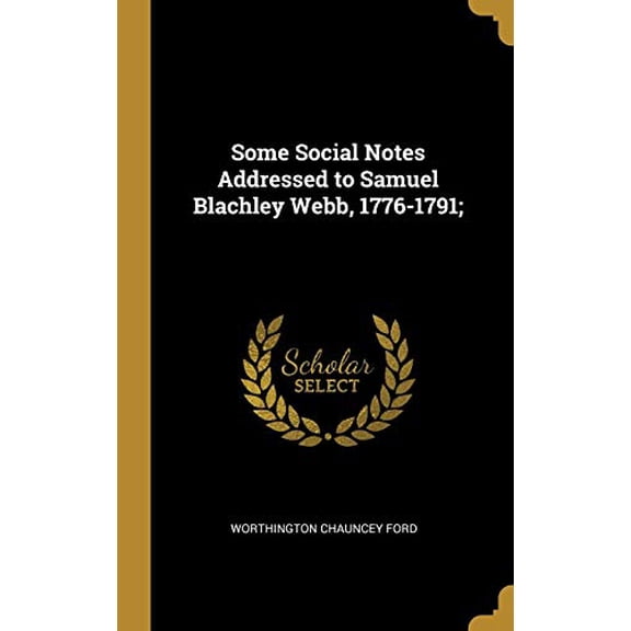 Some Social Notes Addressed to Samuel Blachley Webb, 1776-1791; Hardcover 0530322072 9780530322070 Worthington Chauncey Ford