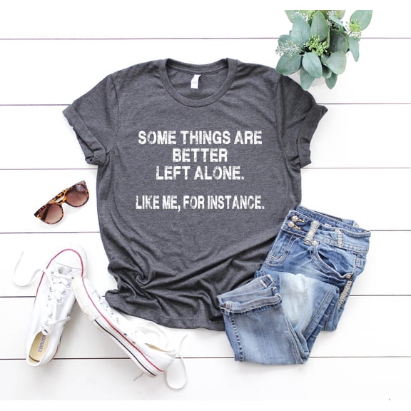 Some Things Are Better Left Alone Like Me For Instance T-Shirt, Shirt For Her, Shirts, Sayings Shirt, Introvert Shirt Tshirt All Size S-5XL