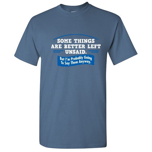 Some Things Are Better Left Unsaid Novelty Sarcasm Hilarious Shirt With Funny Saying Perfect Graphic Tee Novelty Christmas Gift For Crazy Mens Sarcastic T Shirt