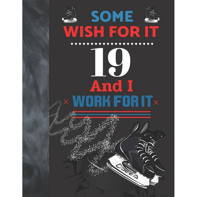 Some Wish For It 19 And I Work For It : Hockey Gift For Teen Boys