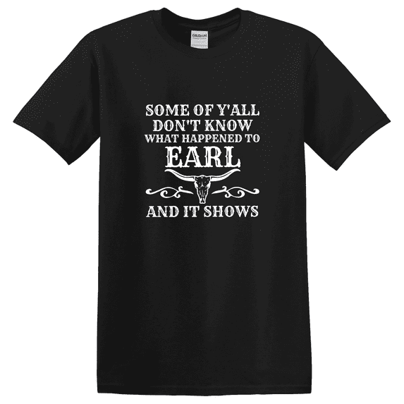 Some Y'All Don't Know What Happened Earl And Shows Country Music 90s Western Concert Goodbye Earl T-shirt