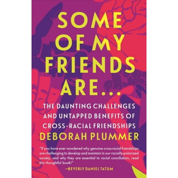 Some of My Friends Are. : The Daunting Challenges and Untapped Benefits of Cross-Racial Friendships (Paperback)