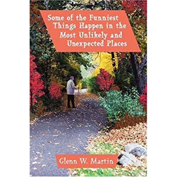 Pre-Owned Some of the Funniest Things Happen in the Most Unlikely and Unexpected Places Paperback 0595345506 9780595345502 Glenn Martin