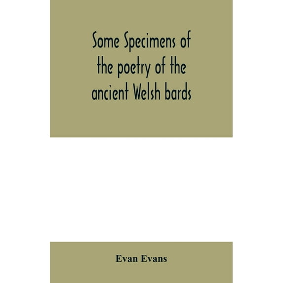 Some specimens of the poetry of the ancient Welsh bards. Translated into English, with explanatory notes on the historic, (Paperback)