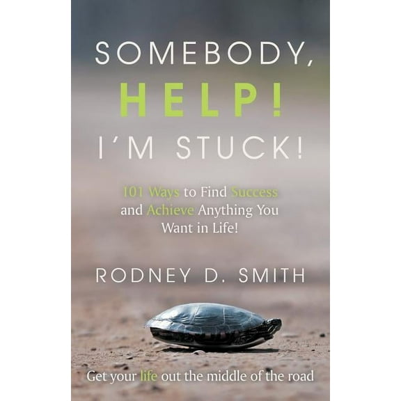 Somebody, Help! I'm Stuck!: 101 Ways to Find Success and Achieve Anything You Want in Life! (Paperback)