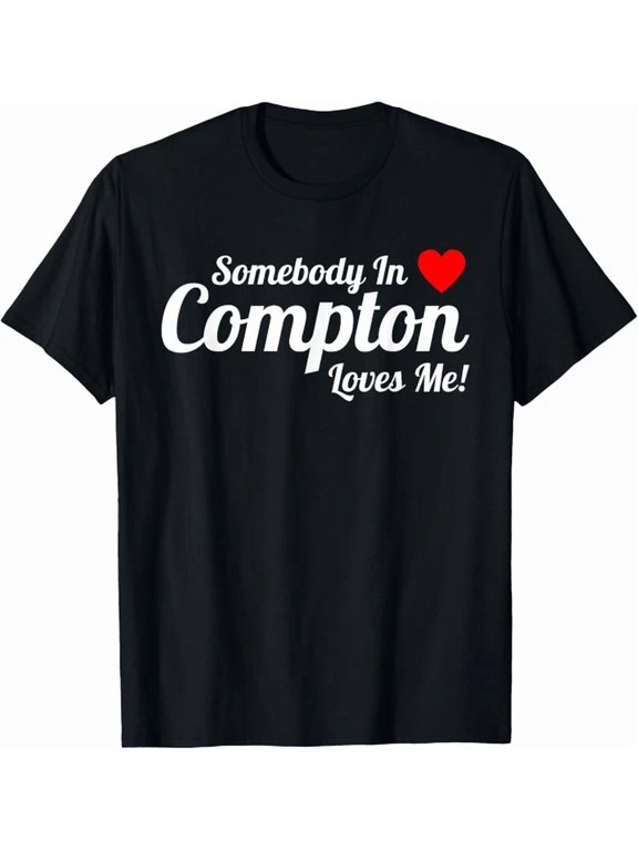 Somebody In Compton Loves Me California Love Graphic Design For Everyday Style T-Shirt, Size S-5XL