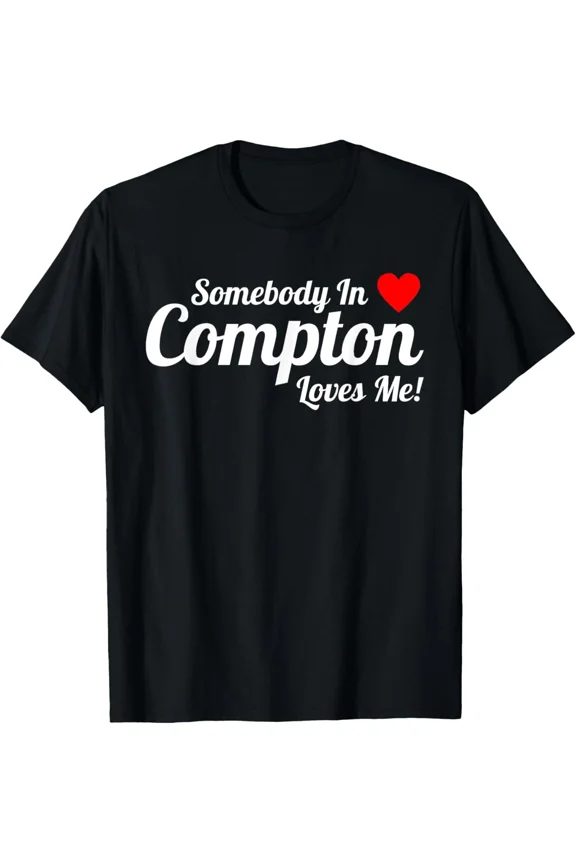 Somebody In Compton Loves Me Funny California Pride Humor Slogan Unisex T-Shirt ,up to size 5XL