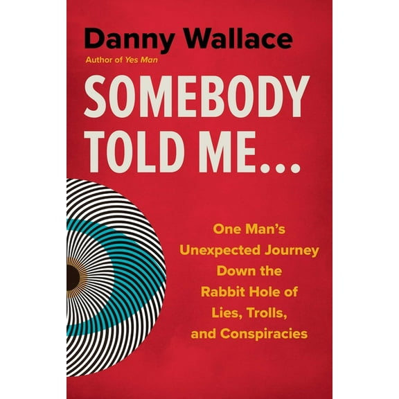 Somebody Told Me...: One Man's Unexpected Journey Down the Rabbit Hole of Lies, Trolls, and Conspiracies, (Paperback)