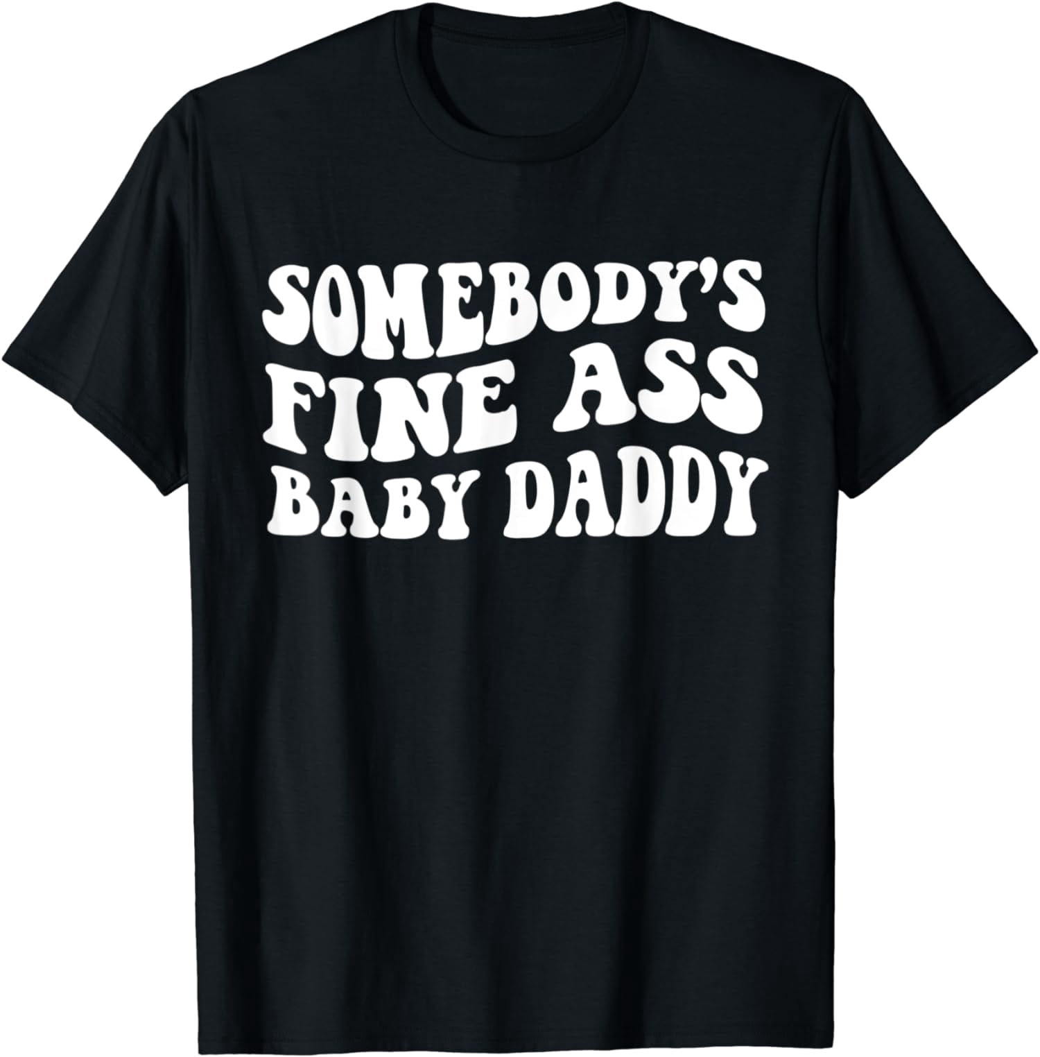 Somebody's Fine Ass Baby Daddy Funny Dad Quote T-Shirt - Walmart.com, image size:1500x1524